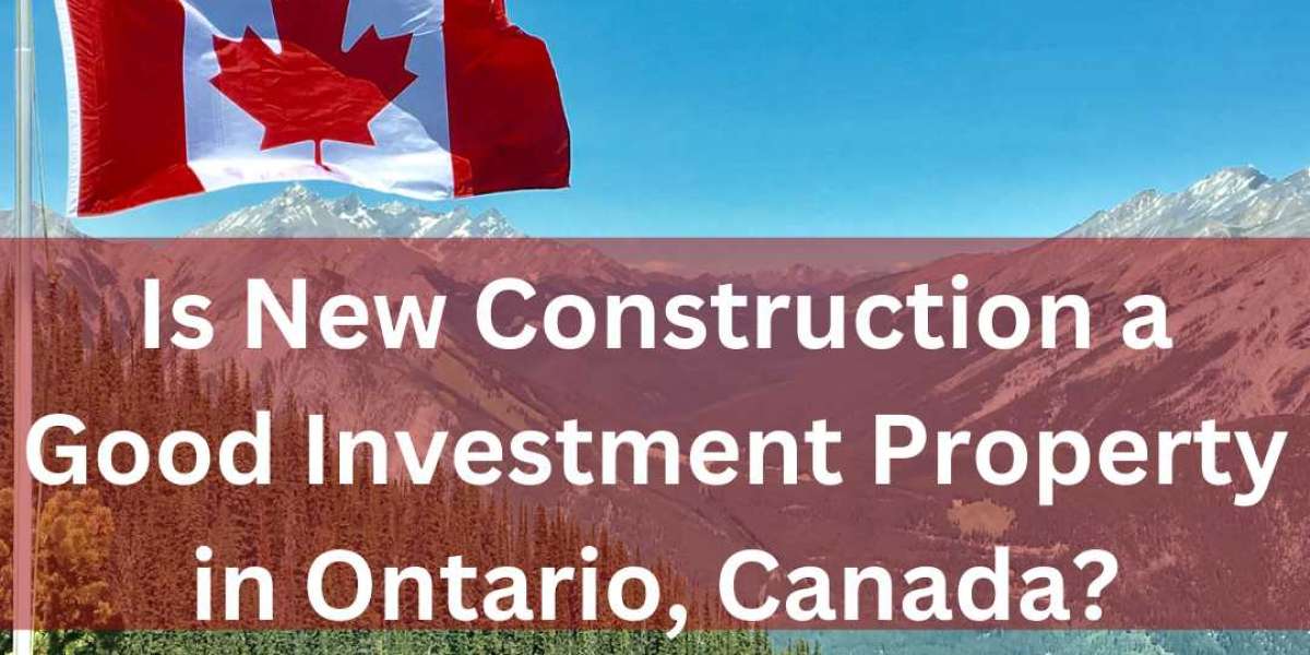 Is New Construction a Good Investment Property in Ontario, Canada?