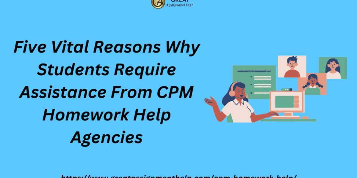 Five Vital Reasons Why Students Require Assistance From CPM Homework Help Agencies