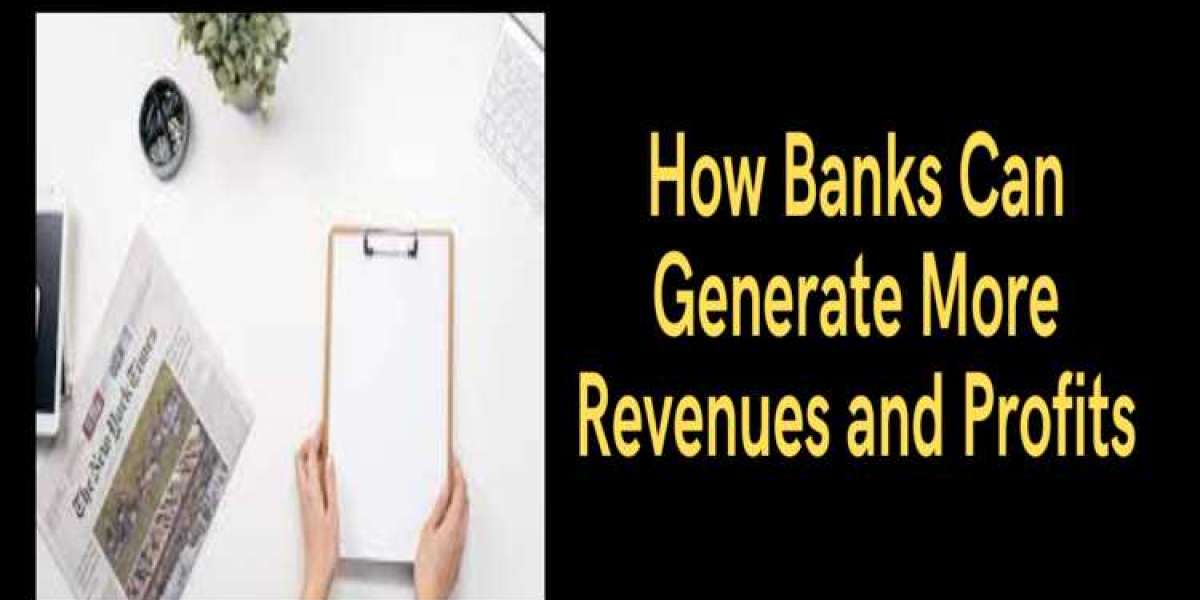 How Banks Can Generate More Revenues and Profits
