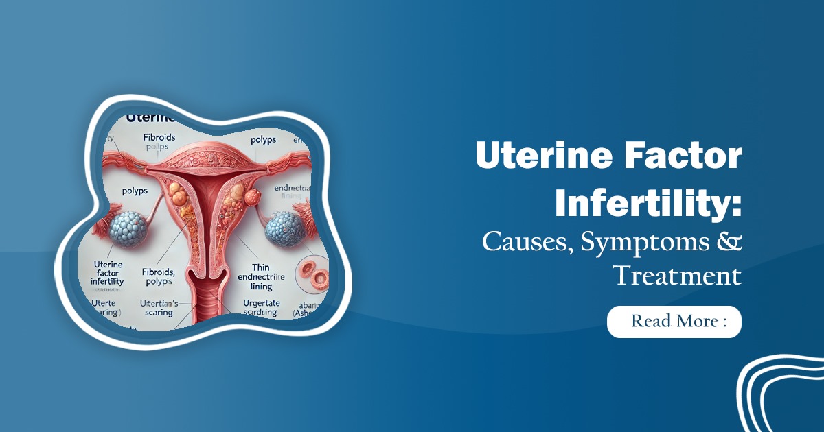 What is uterine Factor Infertility? Causes & Treatment