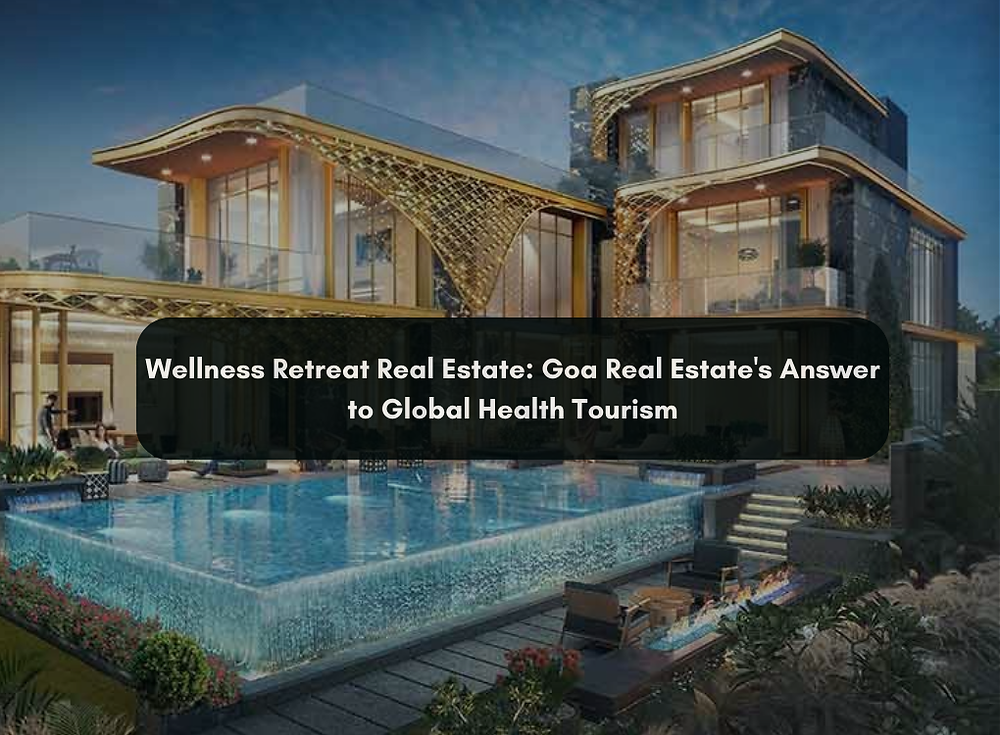 Wellness Retreat Real Estate: Goa Real Estate's Answer to Global Health Tourism